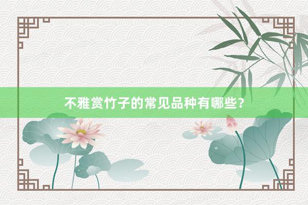 不雅赏竹子的常见品种有哪些？